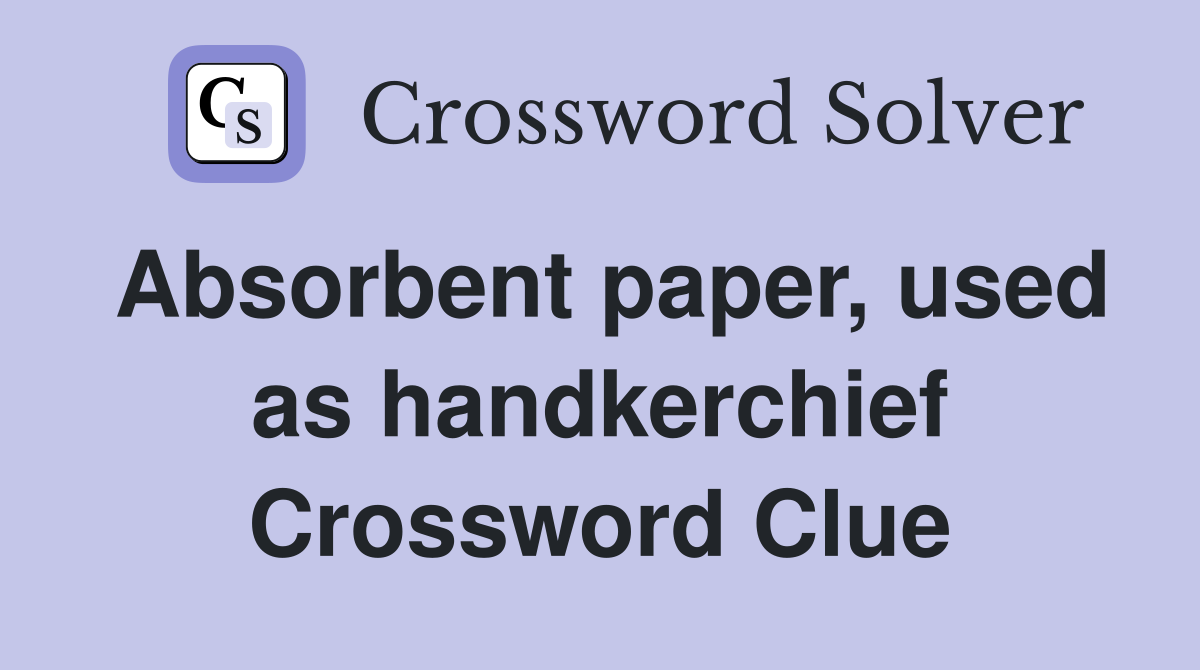 Absorbent paper, used as handkerchief Crossword Clue Answers Crossword Solver